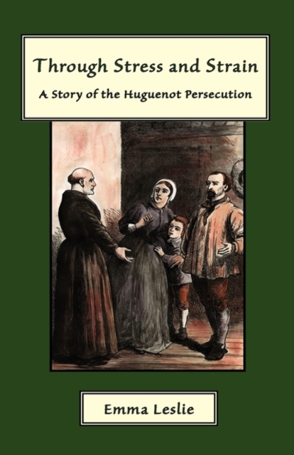 Through Stress and Strain : A Story of the Huguenot Persecution, Hardback Book
