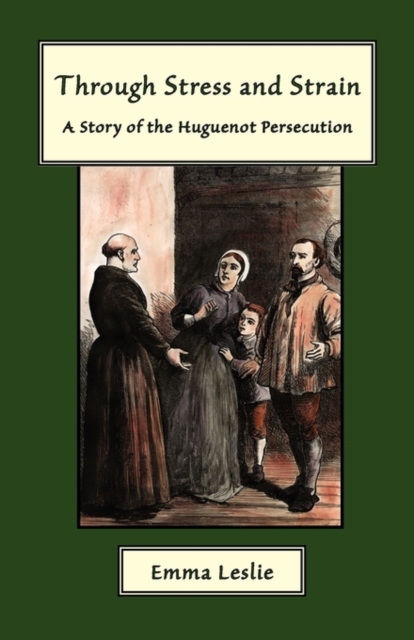 Through Stress and Strain : A Story of the Huguenot Persecution, Paperback / softback Book