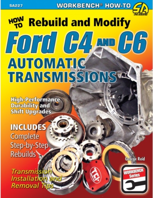 How to Rebuild and Modify Ford C4 and C6 Automatic Transmissions : Includes Complete Step-by-step Rebuilds -  Transmission Installation and Removal Tips, Paperback / softback Book