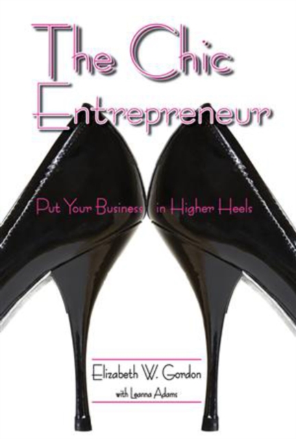 The Chic Entrepreneur : Put Your Business in Higher Heels, Paperback / softback Book