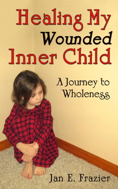 Healing My Wounded Inner Child : A Journey to Wholeness, Paperback / softback Book