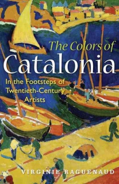 The Colors of Catalonia : In the Footsteps of Twentieth-Century Artists, Paperback / softback Book