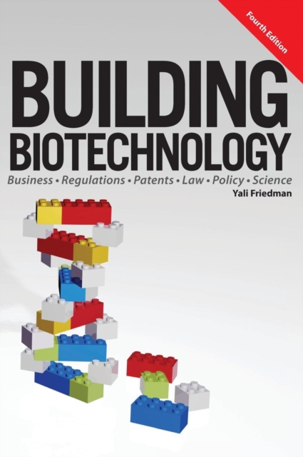 Building Biotechnology : Biotechnology Business, Regulations, Patents, Law, Policy and Science, Hardback Book