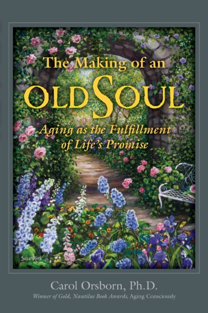 The Making of an Old Soul : Aging as the Fulfillment of Life's Promise, Paperback / softback Book
