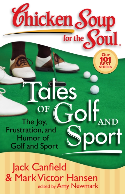 Chicken Soup for the Soul: Tales of Golf and Sport : The Joy, Frustration, and Humor of Golf and Sport, Paperback / softback Book