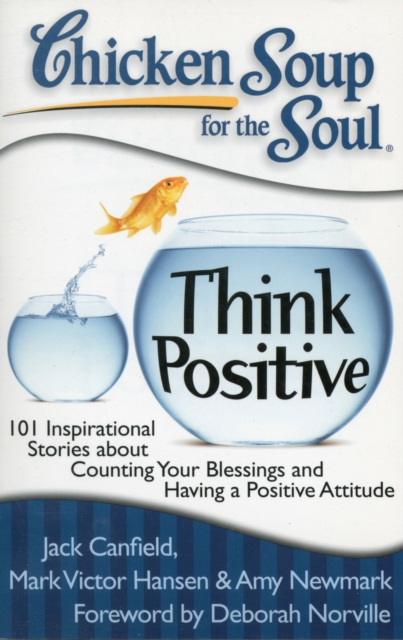 Chicken Soup for the Soul: Think Positive : 101 Inspirational Stories about Counting Your Blessings and Having a Positive Attitude, Paperback / softback Book