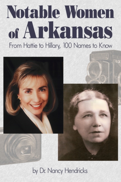 Notable Women of Arkansas : From Hattie to Hillary, 100 Names to Know, Paperback / softback Book