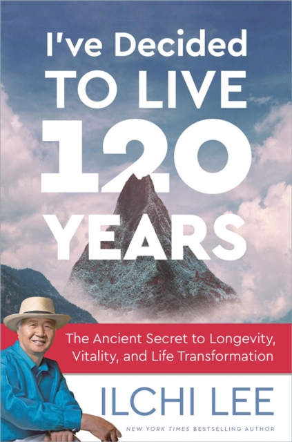 I'Ve Decided to Live 120 Years : The Ancient Secret to Longevity, Vitality, and Life Transformation, Paperback / softback Book