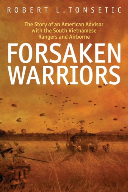 Forsaken Warriors : The Story of an American Advisor Who Fought with the South Vietnamese Rangers and Airborne, Hardback Book
