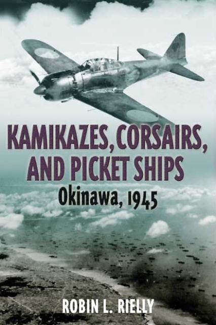 Kamikazes, Corsairs & Picket Ships : Okinawa 1945, Paperback / softback Book