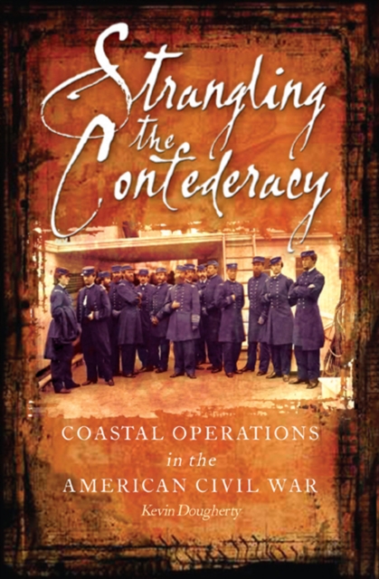Strangling the Confederacy : Coastal Operations in the American Civil War, EPUB eBook