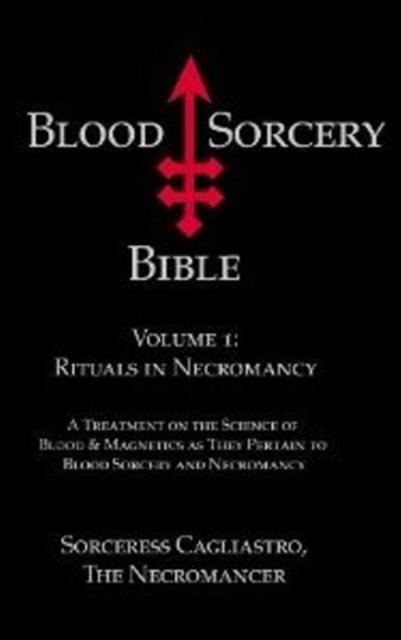 Blood Sorcery Bible : Volume 1: Rituals in Necromancy, Paperback / softback Book