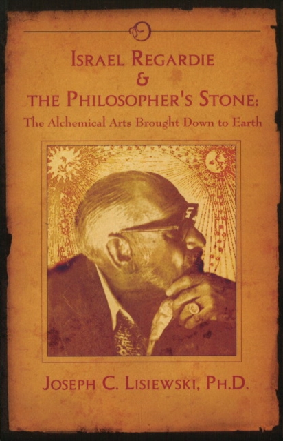 Israel Regardie & the Philosopher's Stone : The Alchemical Arts Brought Down to Earth, Paperback / softback Book