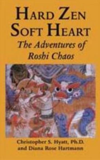 Hard Zen, Soft Heart : The Adventures of Roshi Chaos, Paperback / softback Book