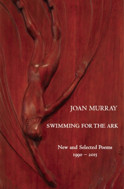 Swimming For The Ark: New & Selected Poems 1990-2015 : New & Selected Poems 1990-2015, Paperback / softback Book