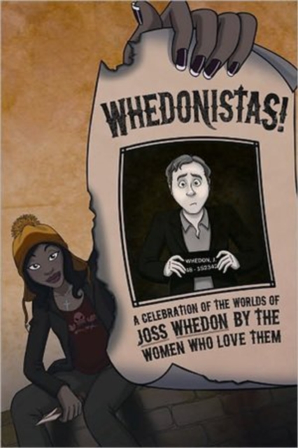 Whedonistas: A Celebration of the Worlds of Joss Whedon by the Women Who Love Them : A Celebration of the Worlds of Joss Whedon by the Women Who Love Them, Paperback / softback Book