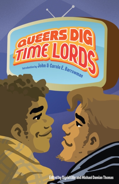 Queers Dig Time Lords: A Celebration of Doctor Who by the LGBTQ Fans Who Love It, Paperback / softback Book