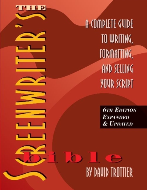 Screenwriter's Bible : A Complete Guide to Writing, Formatting & Selling Your Script, Paperback / softback Book
