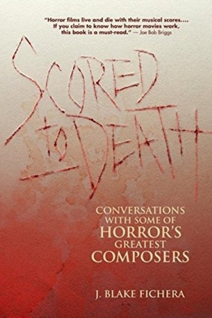 Scored to Death : Conversations with Some of Horror's Greatest Composers, Paperback / softback Book