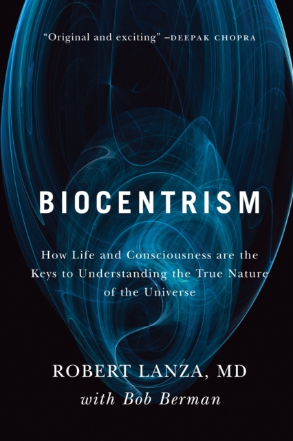 Biocentrism : How Life and Consciousness are the Keys to Understanding the True Nature of the Universe, Paperback / softback Book