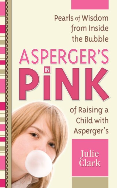 Asperger's in Pink : Pearls of Wisdom from Inside the Bubble of Raising a Child with Asperger's, Paperback / softback Book