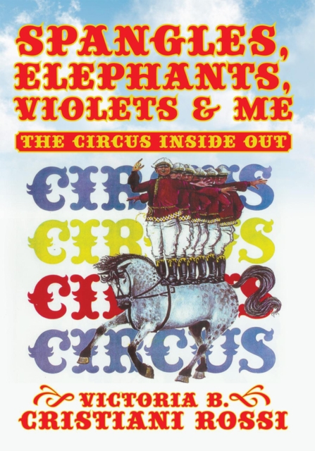 Spangles, Elephants, Violets & Me : The Circus Inside Out, EPUB eBook
