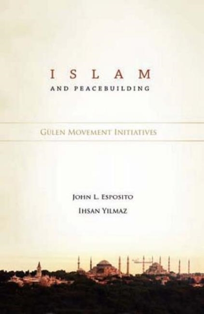 Islam & Peacebuilding : Gulen Movement Initiatives, Hardback Book