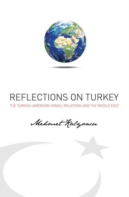 Reflections on Turkey : Turkish-American-Israeli Relations and the Middle East, EPUB eBook