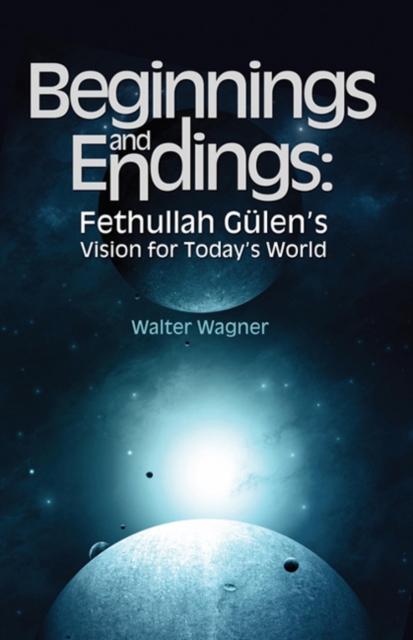 Beginnings & Endings : Fethullah Gulen's Vision for Today's World, Paperback Book