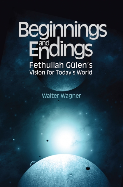 Beginnings and Endings : Fethullah Gulen's Vision for Today's World, EPUB eBook