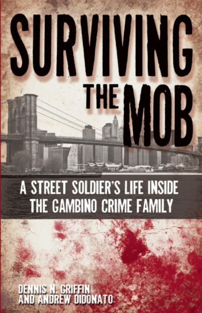 Surviving the Mob : A Street Soldier's Life Inside the Gambino Crime Family, Paperback / softback Book