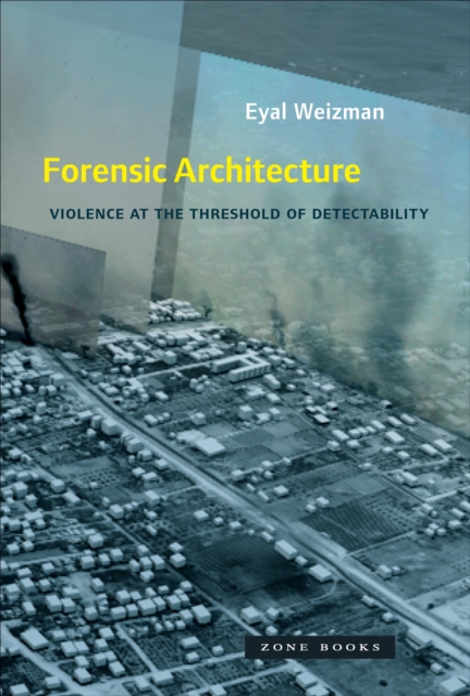 Forensic Architecture : Violence at the Threshold of Detectability, PDF eBook