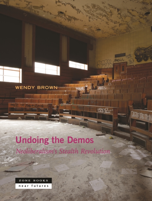 Undoing the Demos : Neoliberalism's Stealth Revolution, Hardback Book