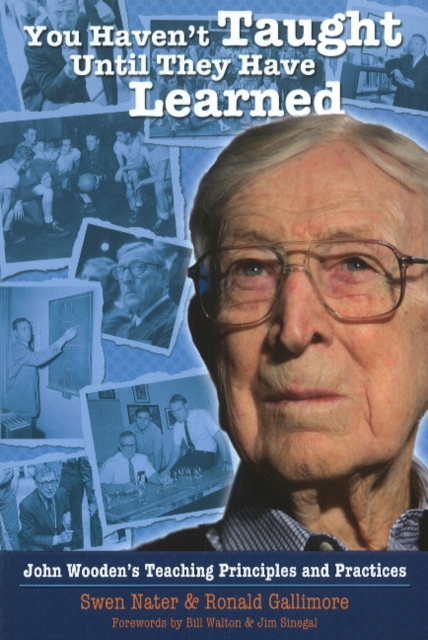 You Haven't Taught Until They Have Learned : John Wooden's Teaching Principles & Practices, Paperback / softback Book