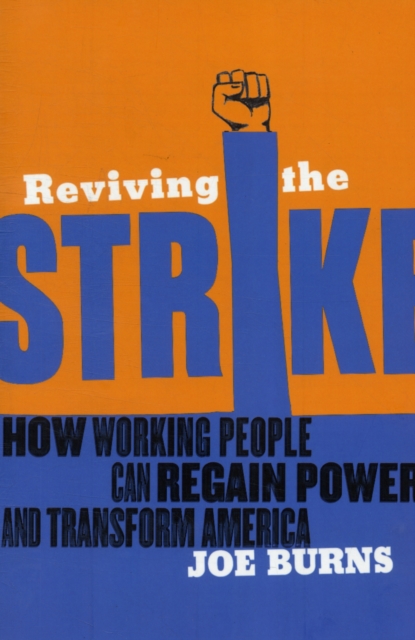 Reviving The Strike : How Working People Can Regain Power and Transform America, Paperback Book