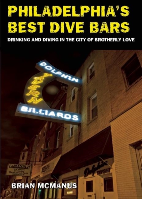 Philadelphia's Best Dive Bars : Drinking and Diving in the City of Brotherly Love, EPUB eBook