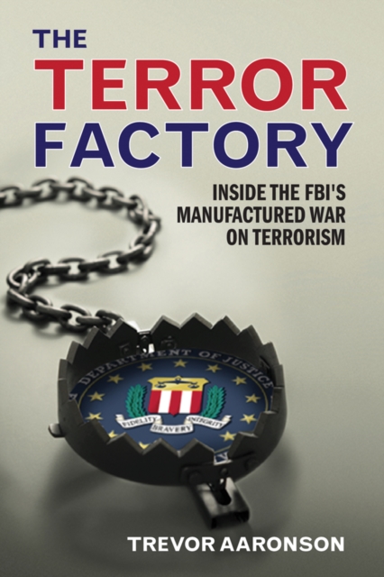 The Terror Factory : Inside the FBI's Manufactured War on Terrorism, Hardback Book