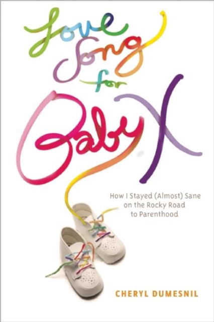 Love Song For Baby X : How I Stayed (Almost) Sane on the Rocky Road to Parenthood, EPUB eBook