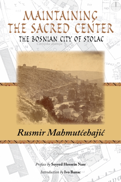 Maintaining the Sacred Center : The Bosnian City of Stolac, Paperback / softback Book