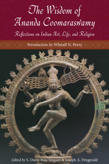 Wisdom of Ananda Coomaraswamy : Reflections on Indian Art, Life, and Religion, Paperback / softback Book