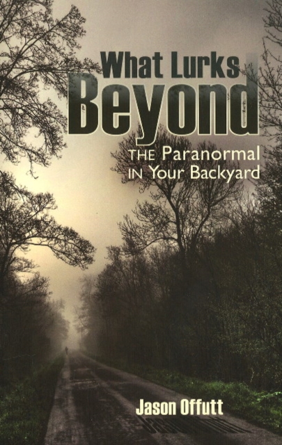What Lurks Beyond : The Paranormal in Your Backyard, Paperback / softback Book