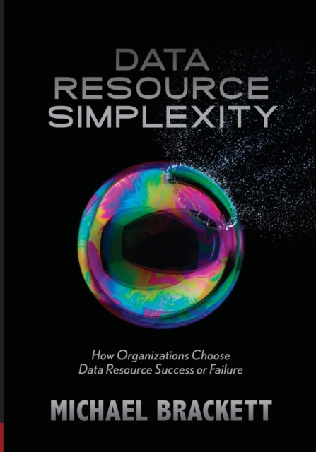 Data Resource Simplexity : How Organizations Choose Data Resource Success or Failure, Hardback Book