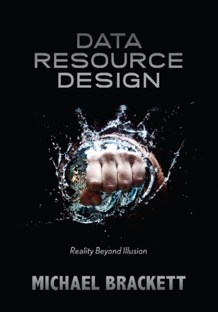 Data Resource Design : Reality Beyond Illusion, Paperback / softback Book
