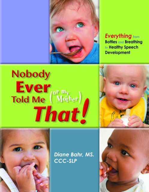 Nobody Ever Told Me (Or My Mother) That! : Everything from Bottles and Breathing to Healthy Speech Development, Paperback / softback Book