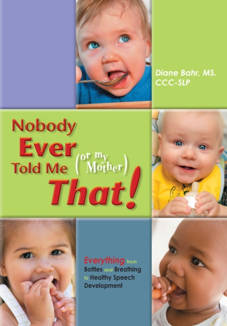 Nobody Ever Told Me (or my Mother) That! : Everything from Bottles and Breathing to Healthy Speech Development, EPUB eBook