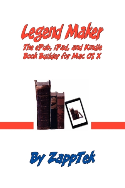 Legend Maker : The EPub, IPad, and Kindle Book Builder for Mac OS X, Paperback / softback Book