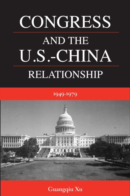 Congress and the U.S. -China Relationship 1949-1979, PDF eBook