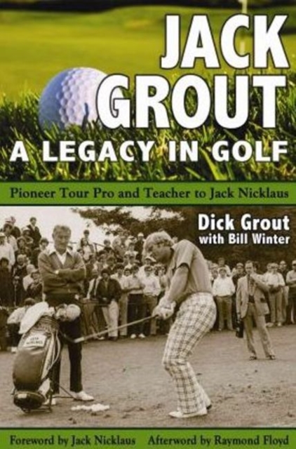 Jack Grout - A Legacy in Golf : Pioneer Tour Pro & Teacher to Jack Nicklaus, Hardback Book