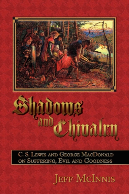 Shadows and Chivalry : C. S. Lewis and George MacDonald on Suffering, Evil and Goodness, Paperback / softback Book