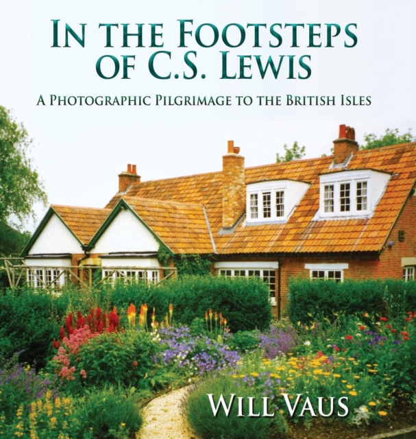 In the Footsteps of C. S. Lewis : A Photographic Pilgrimage to the British Isles, Hardback Book